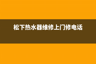 松下热水器维修(全国联保服务)各网点(松下热水器维修上门修电话)