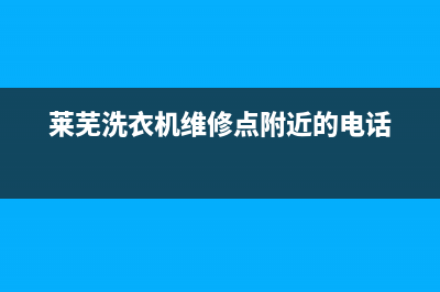 莱芜洗衣机维修点美的(莱芜洗衣机维修电话号码)(莱芜洗衣机维修点附近的电话)