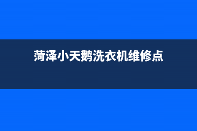 菏泽小天鹅洗衣机售后地址(菏泽小天鹅洗衣机售后电话)(菏泽小天鹅洗衣机维修点)