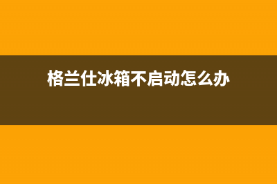 格兰仕冰箱不启动什么原因(格兰仕冰箱不启动怎么办)