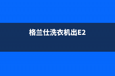 格兰仕洗衣机出现警报一直显示故障f2是什么原因？如何解决？(格兰仕洗衣机出E2)