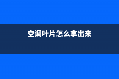 空调叶片怎么清洗(空调叶片不动怎么维修)(空调叶片怎么拿出来)