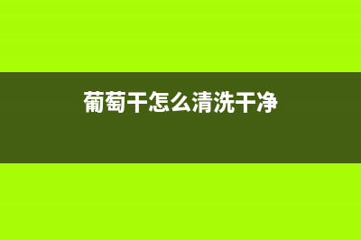 葡萄干怎么清洗冰箱(葡萄可以清洗后放冰箱吗)(葡萄干怎么清洗干净)