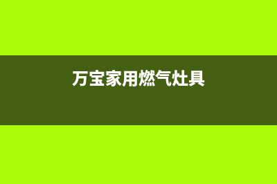 万宝燃气燃气灶故障维修(全国联保服务)各网点(万宝家用燃气灶具)