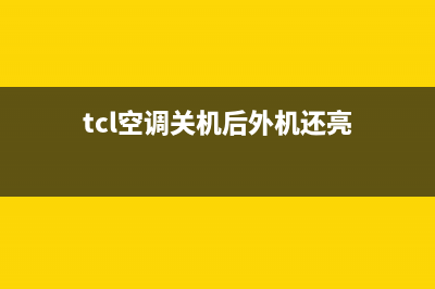 TCL空调关机后外机不停机是什么故障？怎么处理？(tcl空调关机后外机还亮)