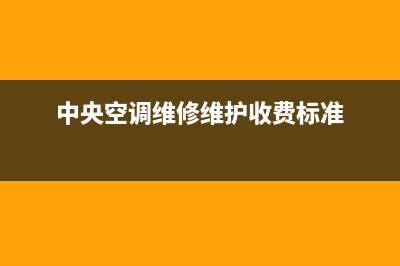 中央空调维修维护所需工具(中央空调维修维护投标)(中央空调维修维护收费标准)