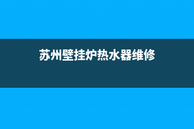 苏州壁挂炉热水器售后(苏州壁挂炉热水器维修)(苏州壁挂炉热水器维修)