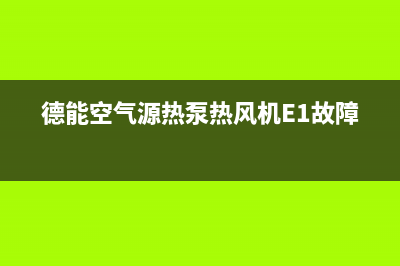 德能空气源热泵热水器保养流程(德能空气源热泵热风机E1故障)