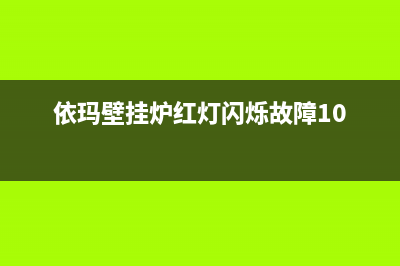 依玛壁挂炉红灯闪烁01故障报错原因与解决排除的6个步骤(依玛壁挂炉红灯闪烁故障10)