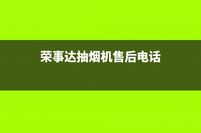 洛阳荣事达油烟机售后电话号码(洛阳荣事达油烟机售后服务电话)(荣事达抽烟机售后电话)