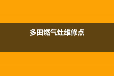 多田燃气灶维修热线—全国统一售后服务中心(多田燃气灶维修点)