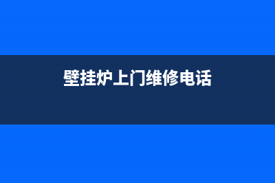 东山县壁挂炉维修服务电话(东山县壁挂炉维修会修帮)(壁挂炉上门维修电话)