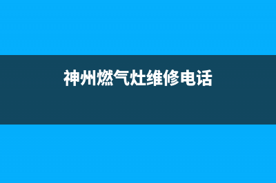 神州燃气灶维修中心(神州燃气灶维修电话)