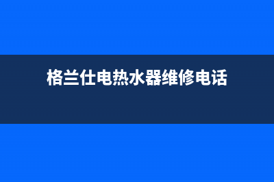 格兰仕电热水器使用方法(格兰仕电热水器维修电话)