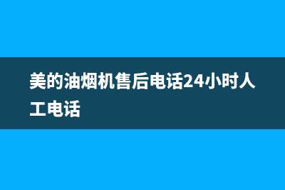 美的油烟机售后电话泗洪(美的油烟机售后电话宣城)(美的油烟机售后电话24小时人工电话)