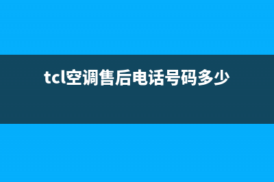 TCL空调咸宁售后服务号码(TCL空调湘乡售后服务号码)(tcl空调售后电话号码多少)