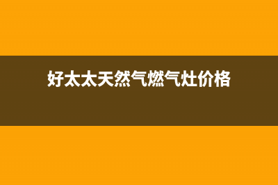 翰智好太太燃气灶售后(悍高燃气灶维修)(好太太天然气燃气灶价格)