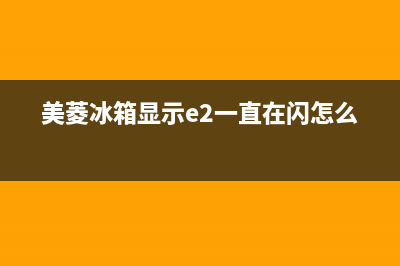 美菱冰箱显示e2故障怎么解决(美菱冰箱显示e2一直在闪怎么办)