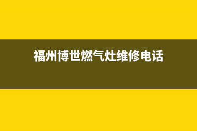 福州博世燃气灶售后维修电话(福州博世燃气灶售后服务电话)(福州博世燃气灶维修电话)