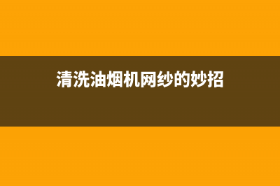 油烟机纱窗清洗妙招(油烟机纱窗怎么清洗)(清洗油烟机网纱的妙招)