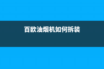 百乐满油烟机维修中心(百欧油烟机如何拆装)