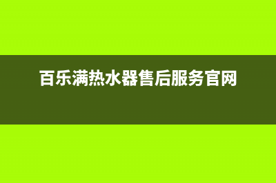 百乐满热水器售后—全国统一售后服务中心(百乐满热水器售后服务官网)