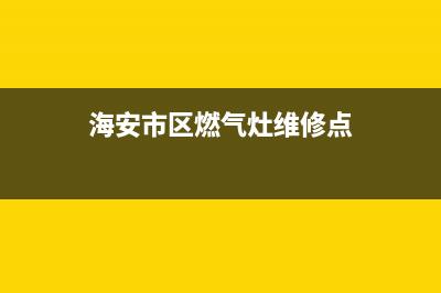 海安市区燃气灶维修服务(海安市美的燃气灶售后服务)(海安市区燃气灶维修点)