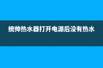 统帅热水器点火数次都打不着火报错显示e1故障怎么解决？(统帅热水器打开电源后没有热水)