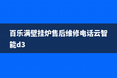 柳州百乐满壁挂炉维修售后电话(柳州贝雷塔壁挂炉售后)(百乐满壁挂炉售后维修电话云智能d3)