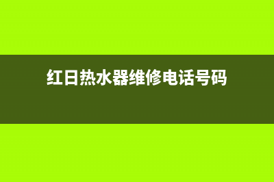 红日热水器维修售后—全国统一售后服务中心(红日热水器维修电话号码)