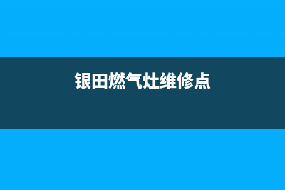 银田燃气灶维修热线—全国统一售后服务中心(银田燃气灶维修点)