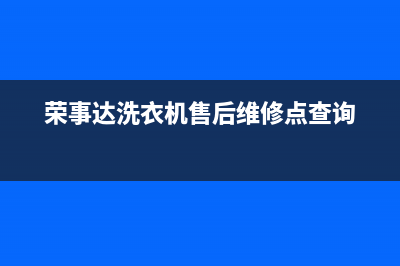 荣事达洗衣机售后北京号码(荣事达洗衣机售后不好)(荣事达洗衣机售后维修点查询)