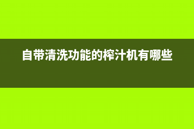 自带清洗功能的油烟机怎么(自带清洗油烟机)(自带清洗功能的榨汁机有哪些)