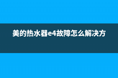 美的热水器E4故障3种解决方法与原因解说(美的热水器e4故障怎么解决方法)