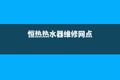 恒热热水器维修热线—全国统一售后服务中心(恒热热水器维修网点)