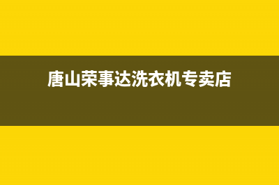 唐山荣事达洗衣机售后服务电话号码查询(唐山荣事达洗衣机售后号码)(唐山荣事达洗衣机专卖店)