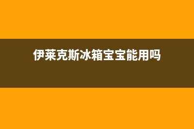 伊莱克斯冰箱宝鸡售后电话(伊莱克斯冰箱保定售后服务电话)(伊莱克斯冰箱宝宝能用吗)