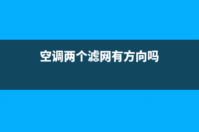 空调有两个滤网怎么清洗(空调有漏氟需要移机维修吗)(空调两个滤网有方向吗)