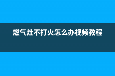 燃气灶打不着火的原因和处理方法(燃气灶不打火怎么办视频教程)