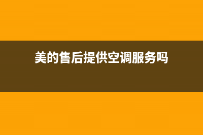 美的售后提供空调清洗吗(美的售后维修空调收费吗)(美的售后提供空调服务吗)