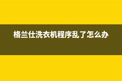 格兰仕洗衣机程控器旋钮卡阻的故障原因分析及解决方法(格兰仕洗衣机程序乱了怎么办)