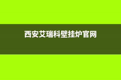 西安艾瑞科壁挂炉维修壁挂炉维修(西安艾瑞科壁挂炉维修电话)(西安艾瑞科壁挂炉官网)