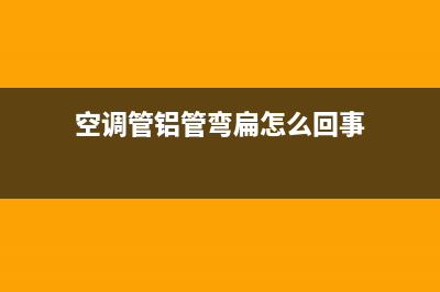 空调管铝管弯扁了怎么维修(空调管埋在柜壁后面怎维修)(空调管铝管弯扁怎么回事)