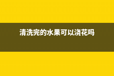 清洗完的水果可以放冰箱吗(清洗完的鱼能放冰箱冷冻吗)(清洗完的水果可以浇花吗)