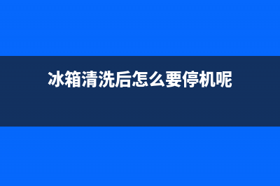 冰箱清洗后怎么不能打冻(冰箱清洗后怎么不响了)(冰箱清洗后怎么要停机呢)