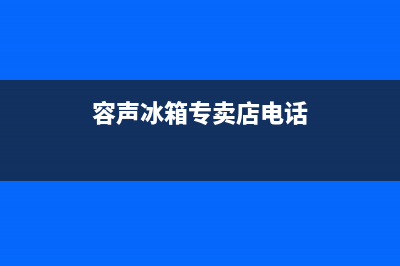 嘉祥容声冰箱售后(嘉祥容声冰箱售后地址)(容声冰箱专卖店电话)