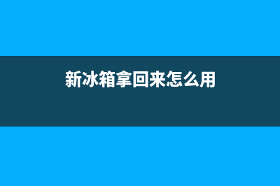 买回来新冰箱怎么清洗(买回来猪肉清洗再放冰箱吗)(新冰箱拿回来怎么用)