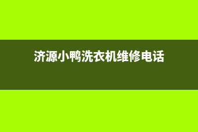 济源小鸭洗衣机售后服务地址(济源新飞洗衣机维修电话是多少)(济源小鸭洗衣机维修电话)