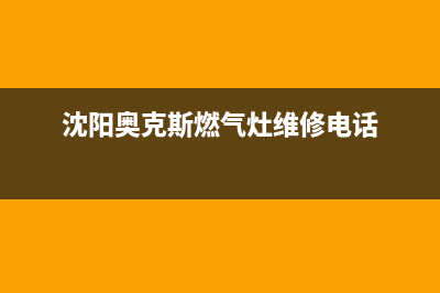 沈阳奥克斯燃气灶售后维修电话(沈阳奥克斯燃气灶售后服务电话)(沈阳奥克斯燃气灶维修电话)