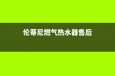 伦蒂尼燃气热水器维修(全国联保服务)各网点(伦蒂尼燃气热水器售后)